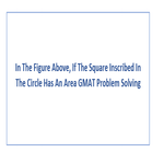 In The Figure Above If The Square Inscribed In The Circle Has An Area GMAT Problem Solving